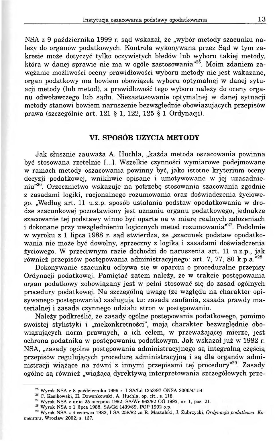 Moim zdaniem zawężanie możliwości oceny prawidłowości wyboru metody nie jest wskazane, organ podatkowy ma bowiem obowiązek wyboru optymalnej w danej sytuacji metody (lub metod), a prawidłowość tego