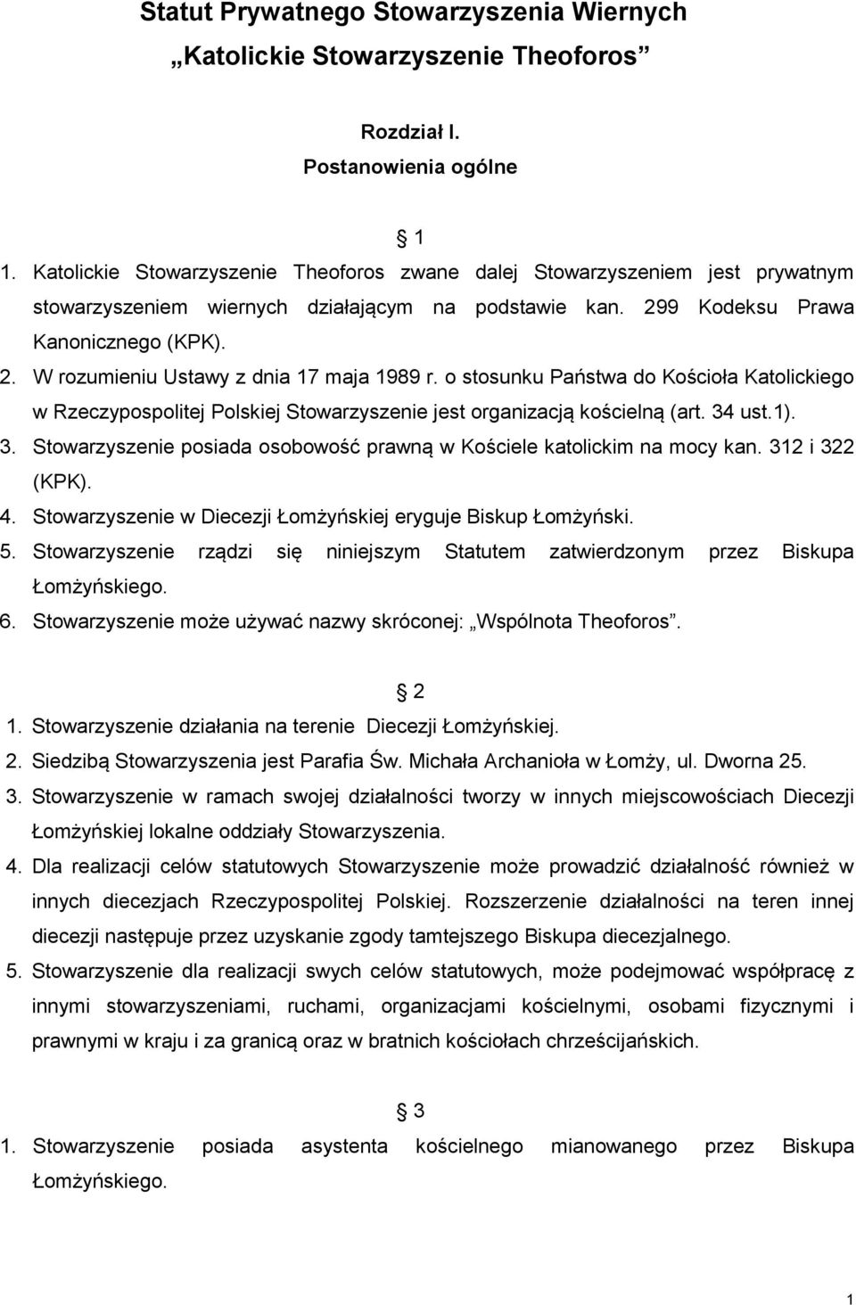 o stosunku Państwa do Kościoła Katolickiego w Rzeczypospolitej Polskiej Stowarzyszenie jest organizacją kościelną (art. 34 ust.1). 3. Stowarzyszenie posiada osobowość prawną w Kościele katolickim na mocy kan.