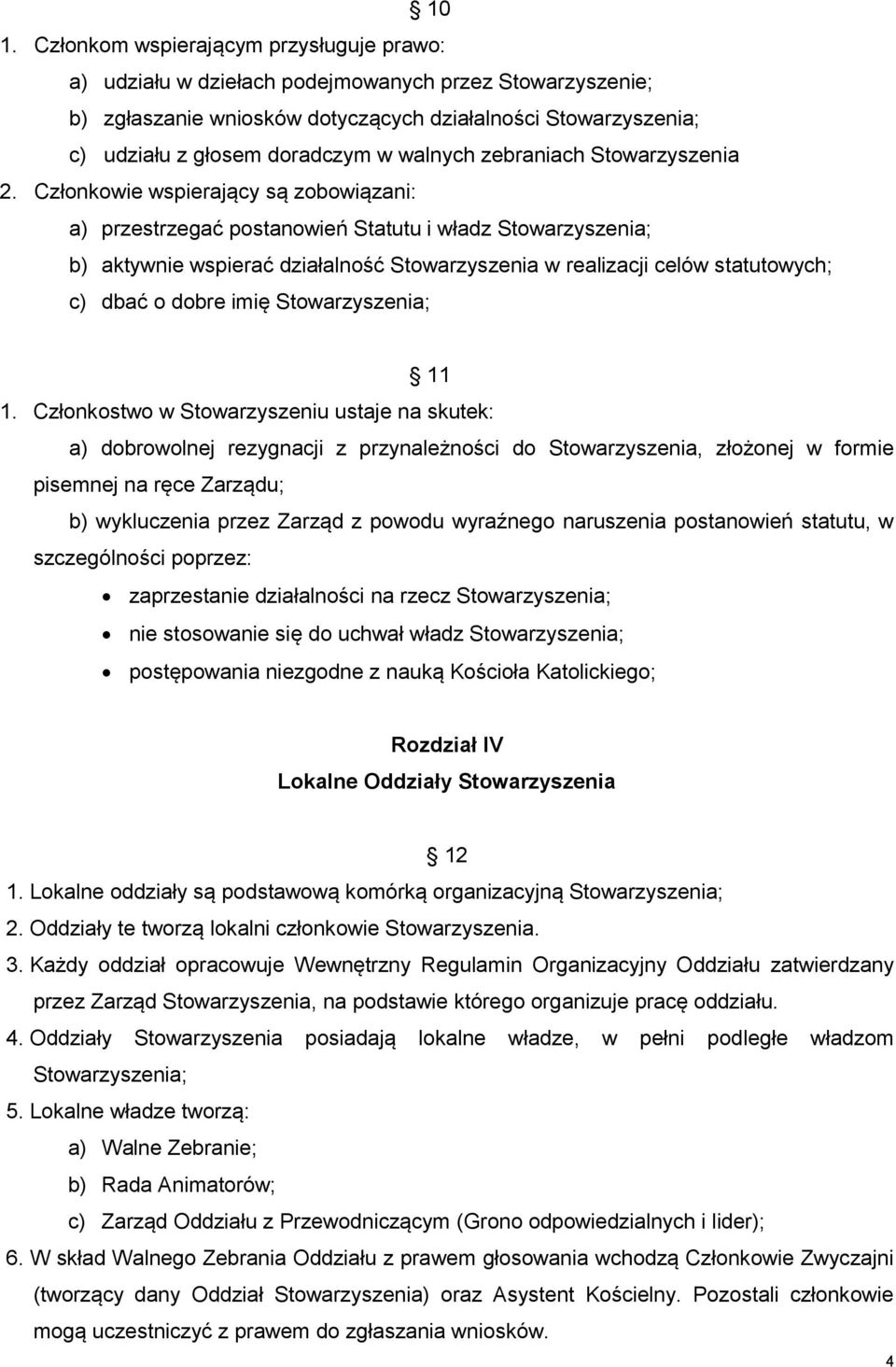 Członkowie wspierający są zobowiązani: a) przestrzegać postanowień Statutu i władz Stowarzyszenia; b) aktywnie wspierać działalność Stowarzyszenia w realizacji celów statutowych; c) dbać o dobre imię