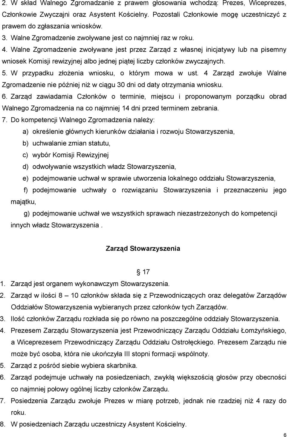 Walne Zgromadzenie zwoływane jest przez Zarząd z własnej inicjatywy lub na pisemny wniosek Komisji rewizyjnej albo jednej piątej liczby członków zwyczajnych. 5.