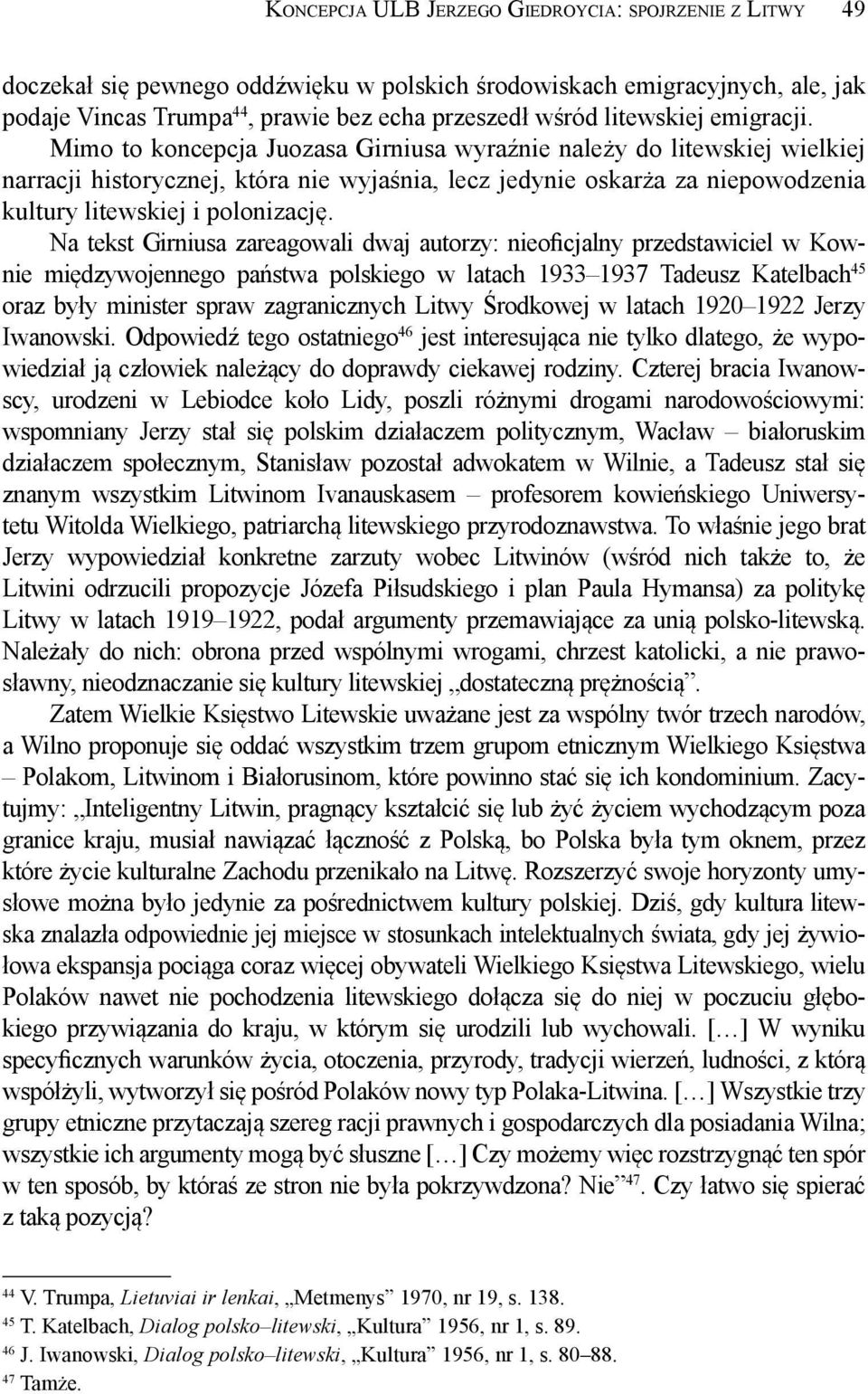 Mimo to koncepcja Juozasa Girniusa wyraźnie należy do litewskiej wielkiej narracji historycznej, która nie wyjaśnia, lecz jedynie oskarża za niepowodzenia kultury litewskiej i polonizację.