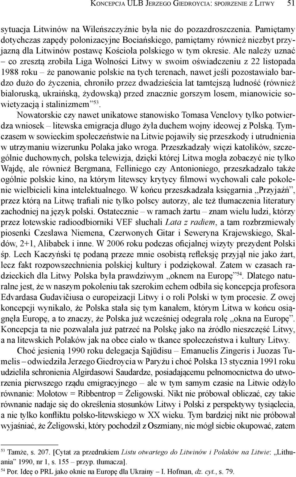 Ale należy uznać co zresztą zrobiła Liga Wolności Litwy w swoim oświadczeniu z 22 listopada 1988 roku że panowanie polskie na tych terenach, nawet jeśli pozostawiało bardzo dużo do życzenia, chroniło