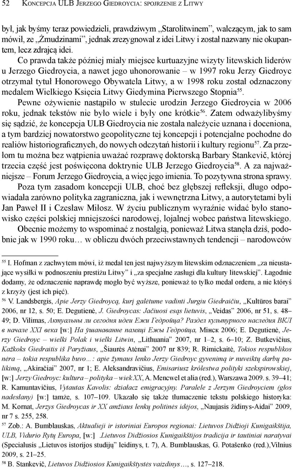 Co prawda także później miały miejsce kurtuazyjne wizyty litewskich liderów u Jerzego Giedroycia, a nawet jego uhonorowanie w 1997 roku Jerzy Giedroyc otrzymał tytuł Honorowego Obywatela Litwy, a w
