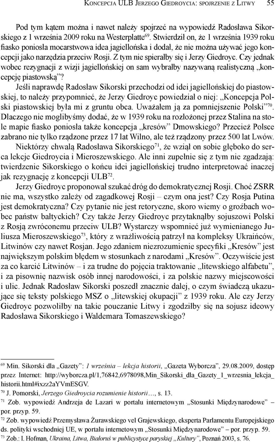 Czy jednak wobec rezygnacji z wizji jagiellońskiej on sam wybrałby nazywaną realistyczną koncepcję piastowską?