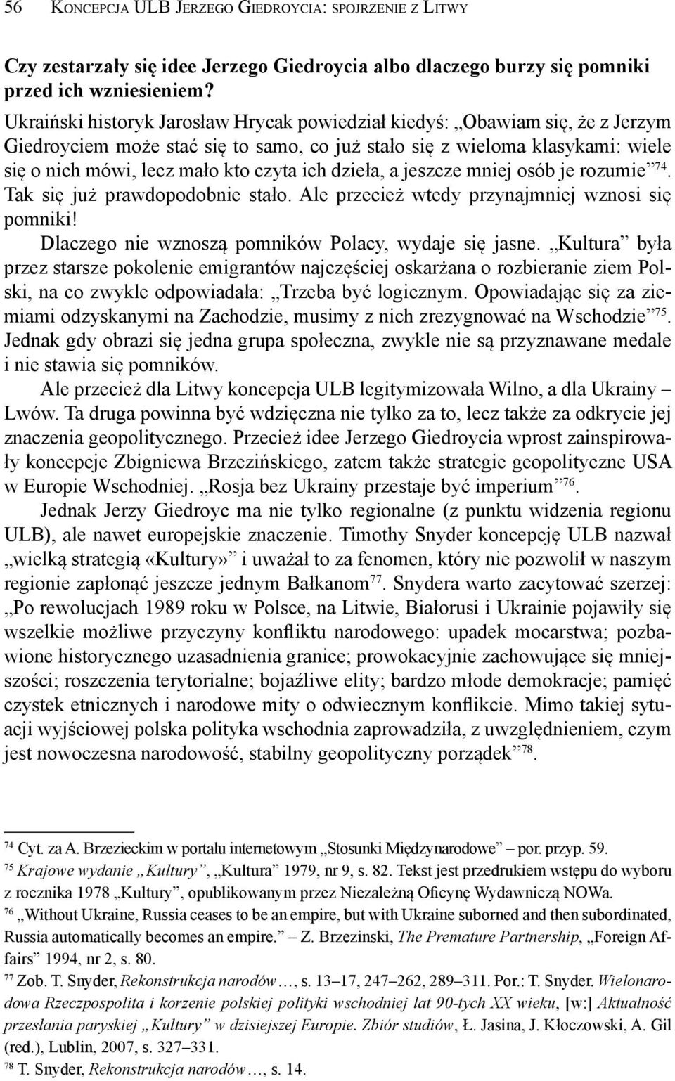 dzieła, a jeszcze mniej osób je rozumie 74. Tak się już prawdopodobnie stało. Ale przecież wtedy przynajmniej wznosi się pomniki! Dlaczego nie wznoszą pomników Polacy, wydaje się jasne.