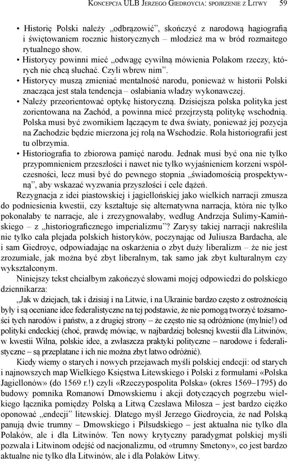 Historycy muszą zmieniać mentalność narodu, ponieważ w historii Polski znacząca jest stała tendencja osłabiania władzy wykonawczej. Należy przeorientować optykę historyczną.