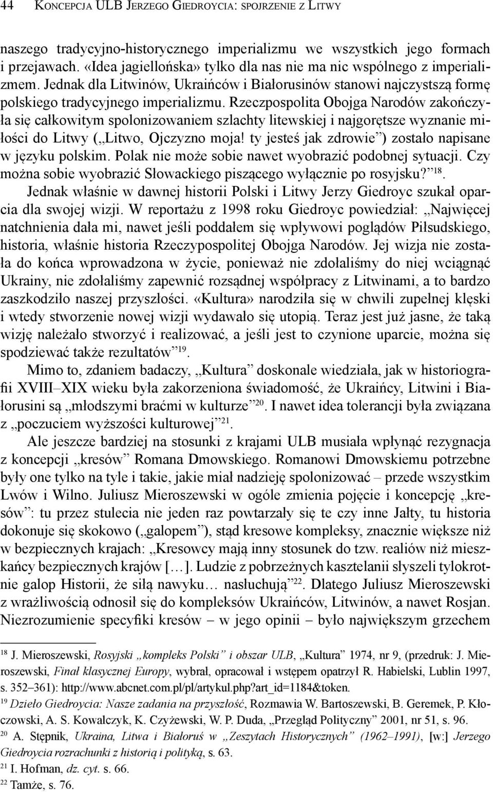 Rzeczpospolita Obojga Narodów zakończyła się całkowitym spolonizowaniem szlachty litewskiej i najgorętsze wyznanie miłości do Litwy ( Litwo, Ojczyzno moja!