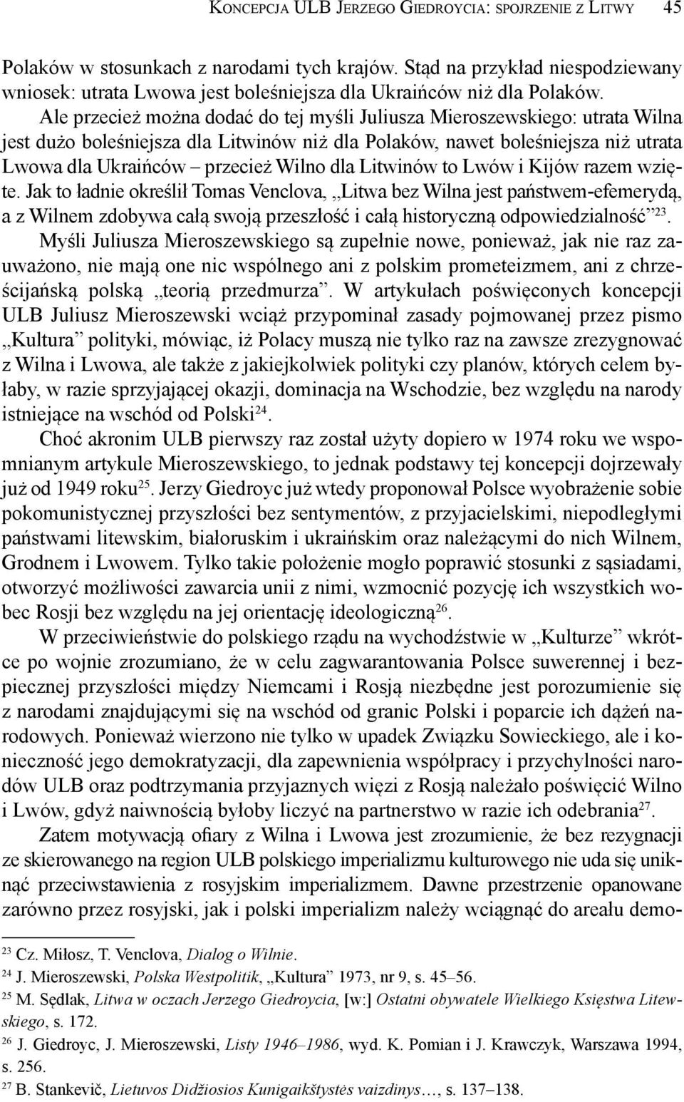 Ale przecież można dodać do tej myśli Juliusza Mieroszewskiego: utrata Wilna jest dużo boleśniejsza dla Litwinów niż dla Polaków, nawet boleśniejsza niż utrata Lwowa dla Ukraińców przecież Wilno dla