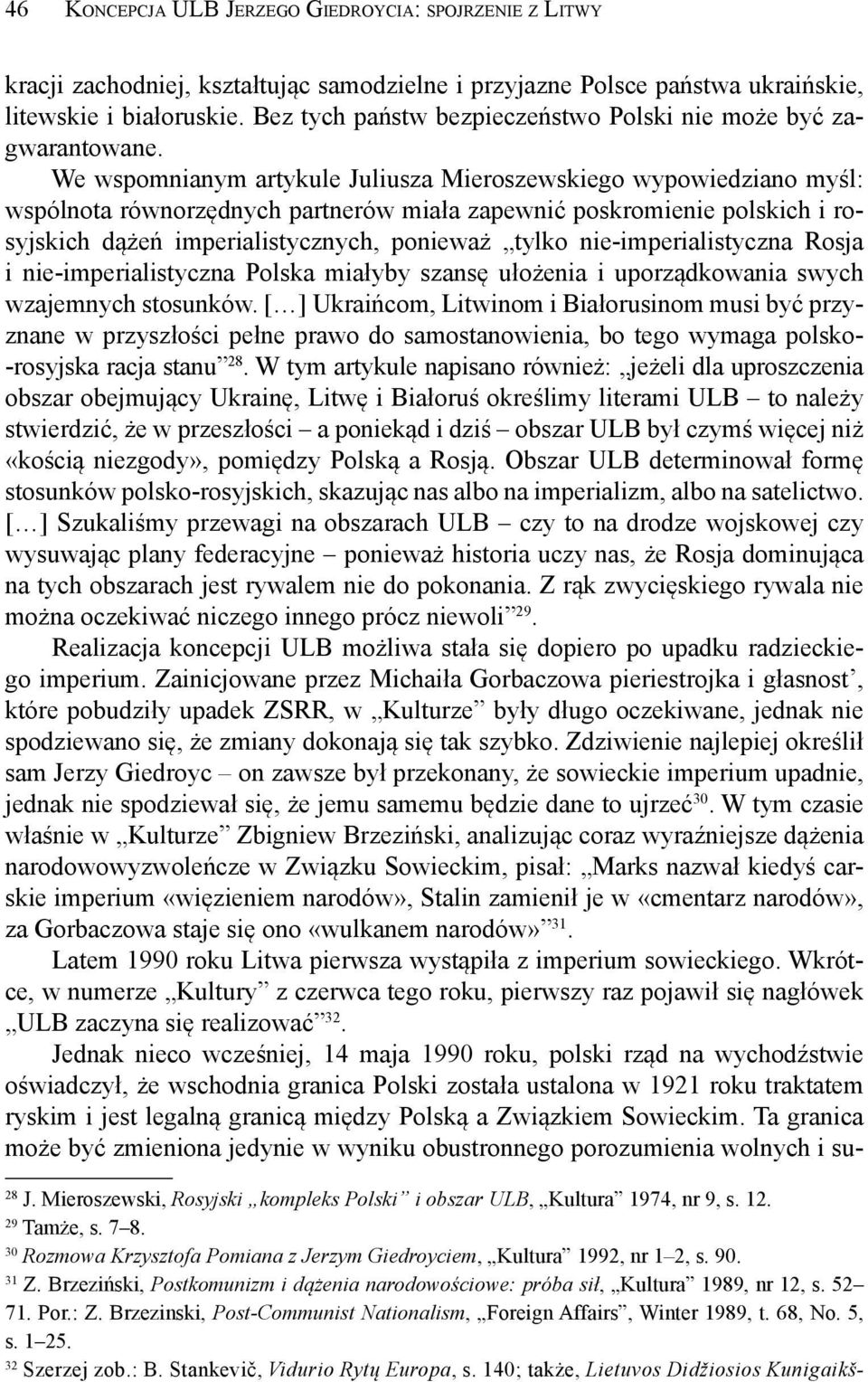 We wspomnianym artykule Juliusza Mieroszewskiego wypowiedziano myśl: wspólnota równorzędnych partnerów miała zapewnić poskromienie polskich i rosyjskich dążeń imperialistycznych, ponieważ tylko
