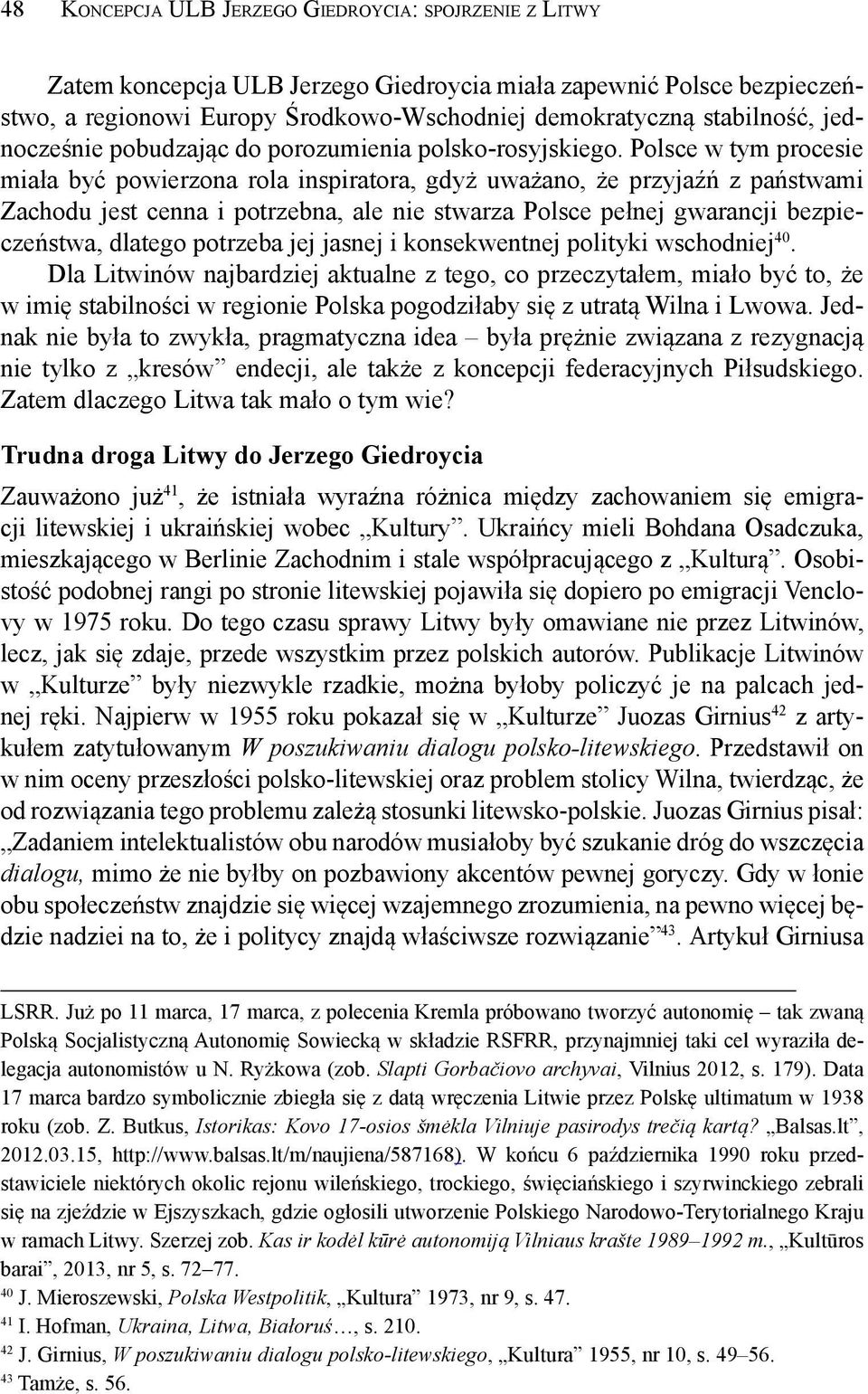 Polsce w tym procesie miała być powierzona rola inspiratora, gdyż uważano, że przyjaźń z państwami Zachodu jest cenna i potrzebna, ale nie stwarza Polsce pełnej gwarancji bezpieczeństwa, dlatego