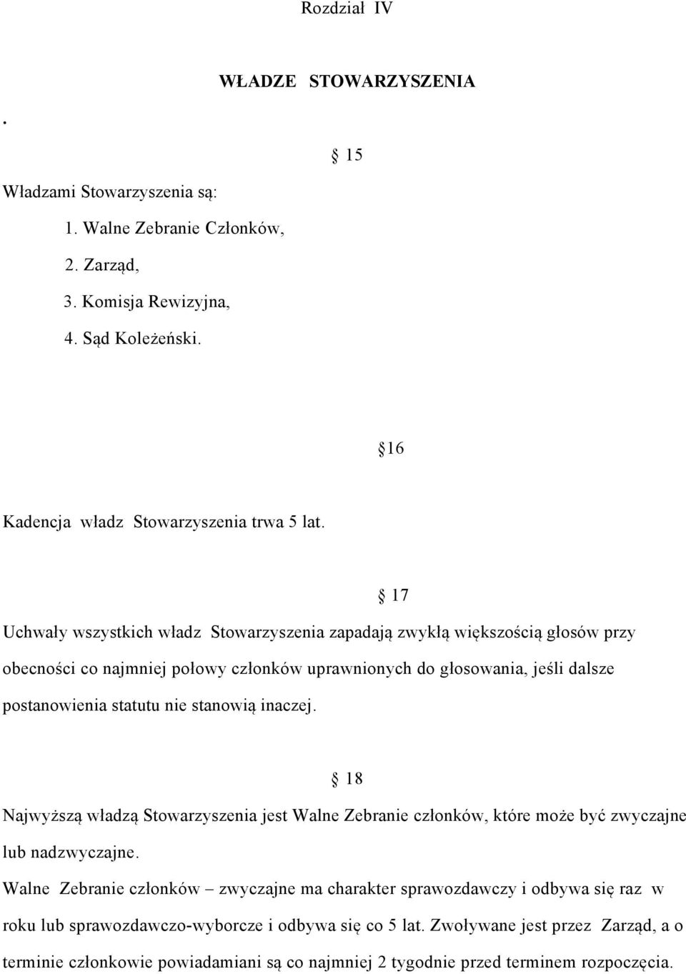 stanowią inaczej. 18 Najwyższą władzą Stowarzyszenia jest Walne Zebranie członków, które może być zwyczajne lub nadzwyczajne.