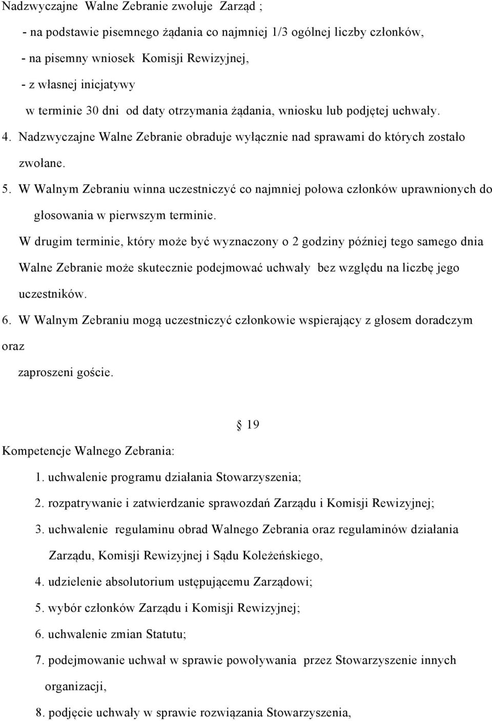 W Walnym Zebraniu winna uczestniczyć co najmniej połowa członków uprawnionych do głosowania w pierwszym terminie.