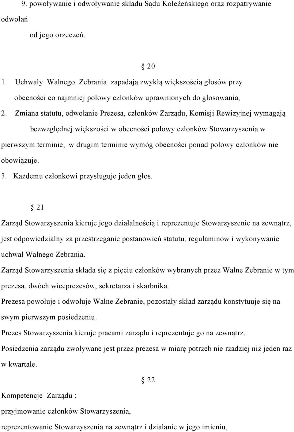 Zmiana statutu, odwołanie Prezesa, członków Zarządu, Komisji Rewizyjnej wymagają bezwzględnej większości w obecności połowy członków Stowarzyszenia w pierwszym terminie, w drugim terminie wymóg