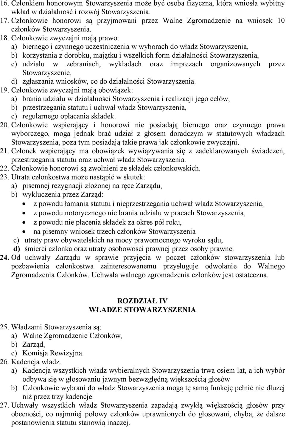 Członkowie zwyczajni mają prawo: a) biernego i czynnego uczestniczenia w wyborach do władz Stowarzyszenia, b) korzystania z dorobku, majątku i wszelkich form działalności Stowarzyszenia, c) udziału w