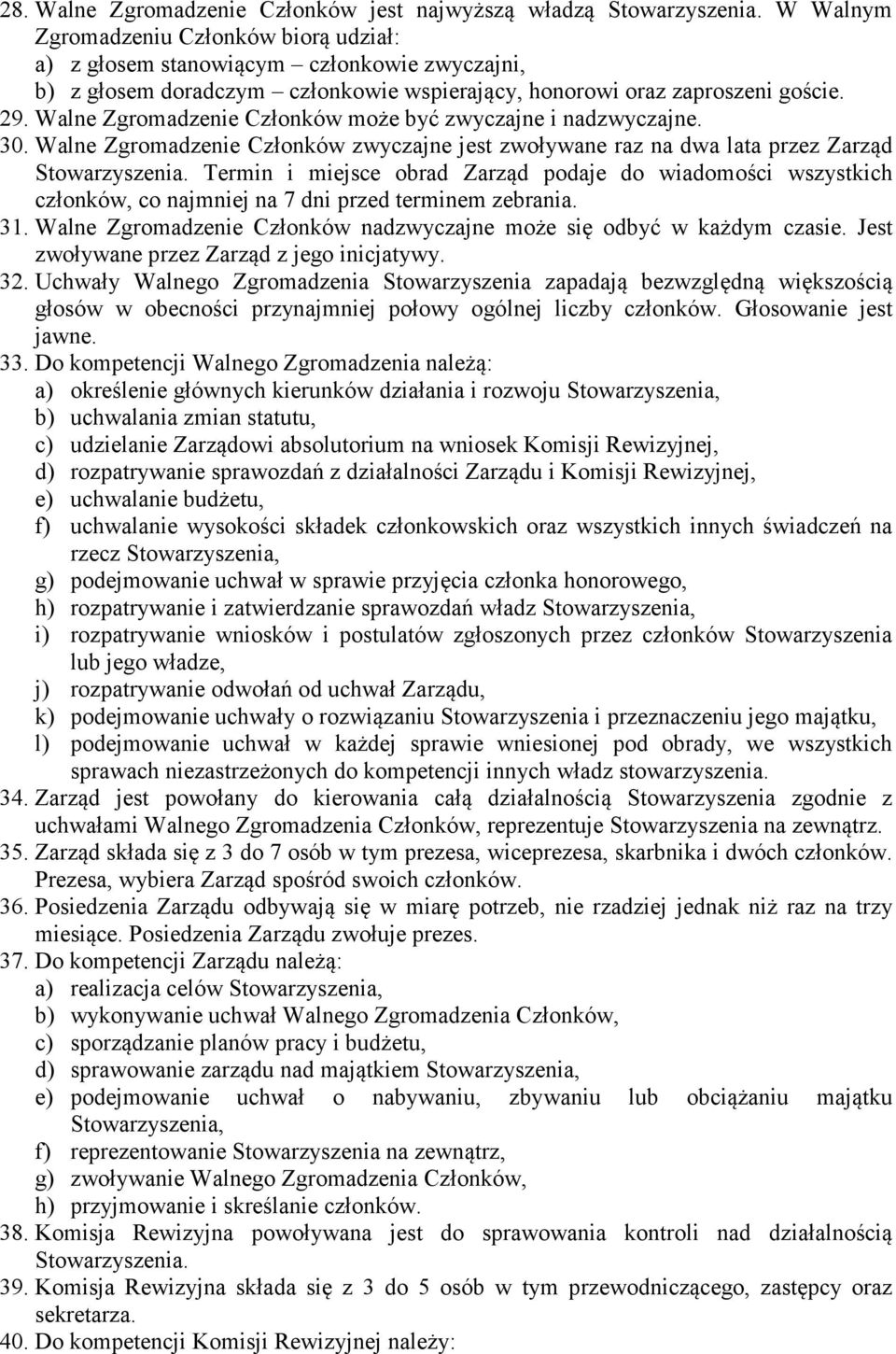 Walne Zgromadzenie Członków zwyczajne jest zwoływane raz na dwa lata przez Zarząd Termin i miejsce obrad Zarząd podaje do wiadomości wszystkich członków, co najmniej na 7 dni przed terminem zebrania.