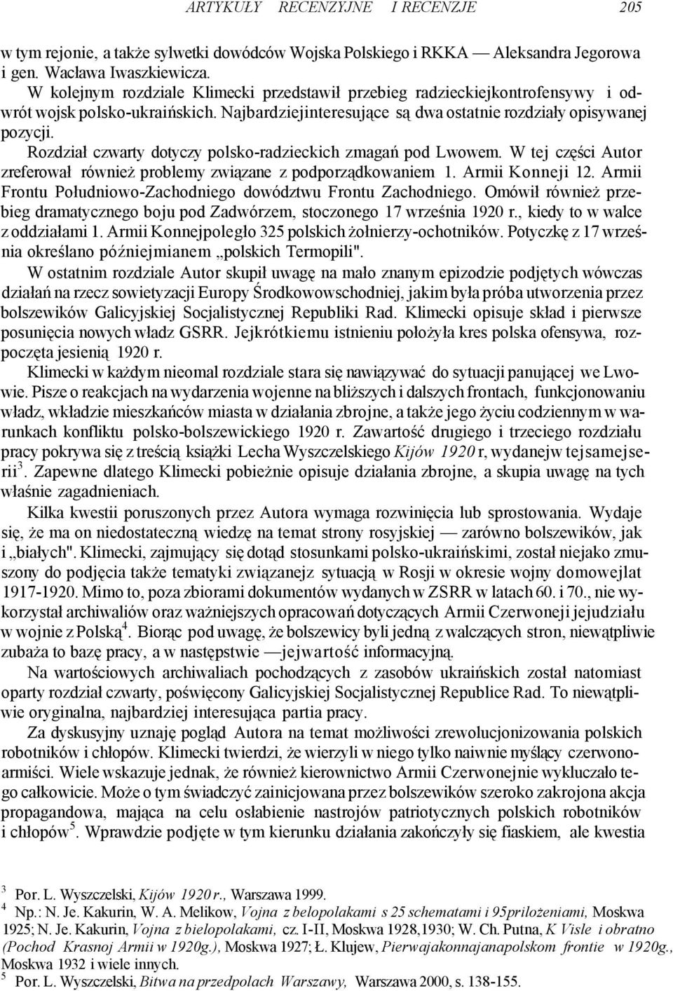 Rozdział czwarty dotyczy polsko-radzieckich zmagań pod Lwowem. W tej części Autor zreferował również problemy związane z podporządkowaniem 1. Armii Konneji 12.
