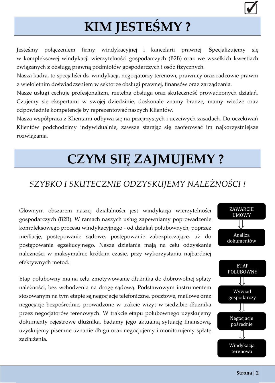 Nasza kadra, to specjaliści ds. windykacji, negocjatorzy terenowi, prawnicy oraz radcowie prawni z wieloletnim doświadczeniem w sektorze obsługi prawnej, finansów oraz zarządzania.