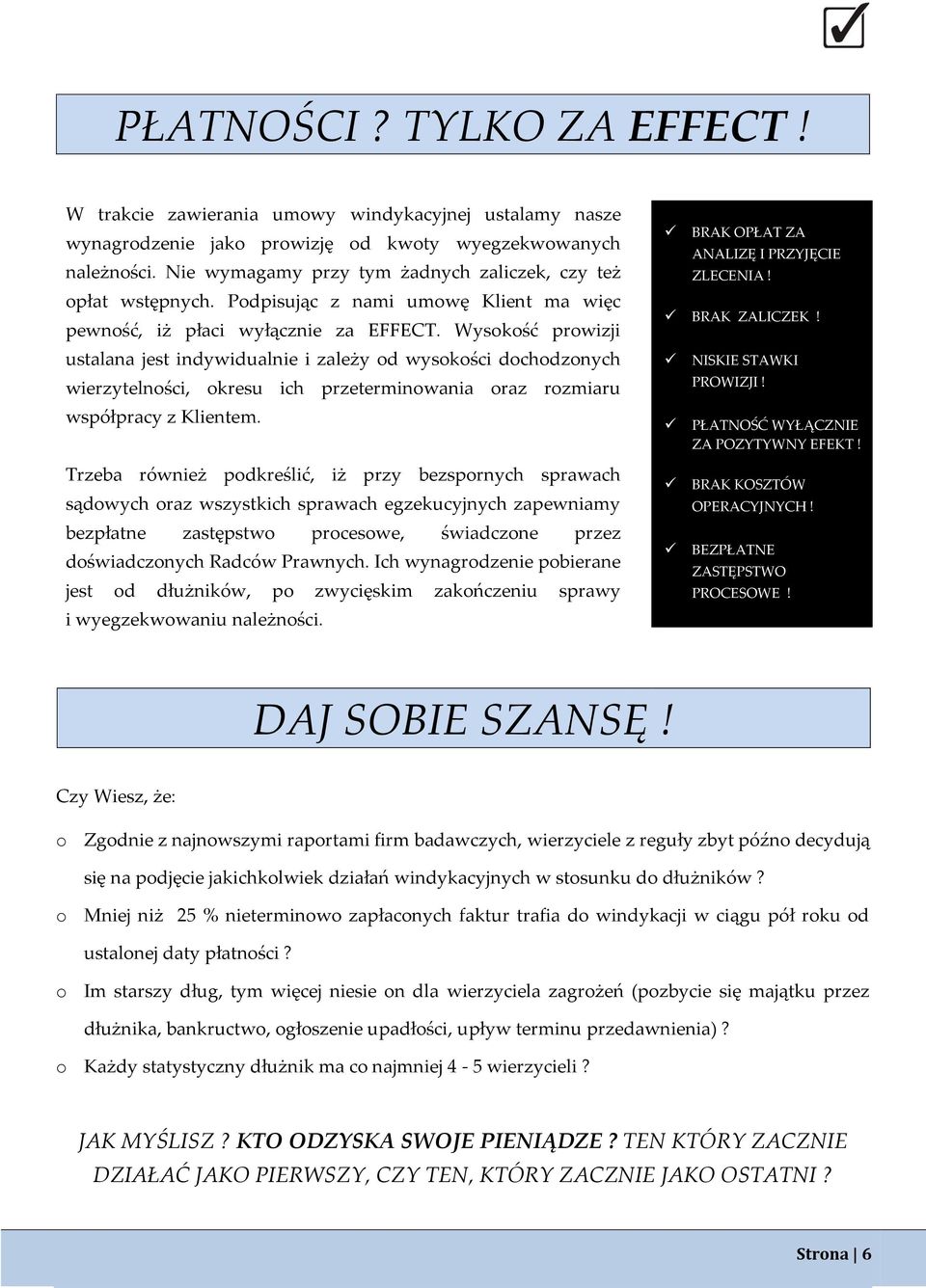Wysokość prowizji ustalana jest indywidualnie i zależy od wysokości dochodzonych wierzytelności, okresu ich przeterminowania oraz rozmiaru współpracy z Klientem.