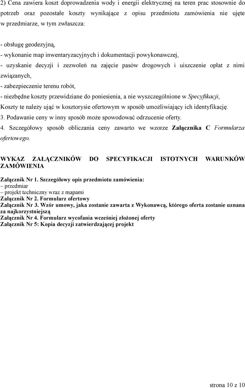 zabezpieczenie terenu robót, - niezbędne koszty przewidziane do poniesienia, a nie wyszczególnione w Specyfikacji, Koszty te należy ująć w kosztorysie ofertowym w sposób umożliwiający ich