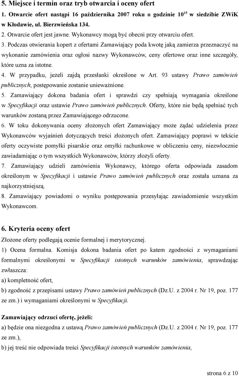 Podczas otwierania kopert z ofertami Zamawiający poda kwotę jaką zamierza przeznaczyć na wykonanie zamówienia oraz ogłosi nazwy Wykonawców, ceny ofertowe oraz inne szczegóły, które uzna za istotne. 4.