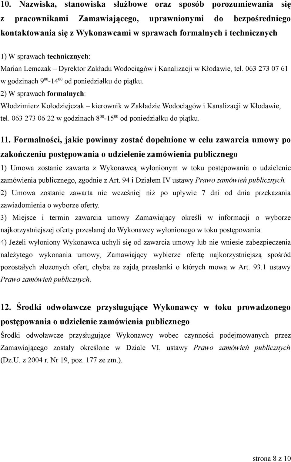 2) W sprawach formalnych: Włodzimierz Kołodziejczak kierownik w Zakładzie Wodociągów i Kanalizacji w Kłodawie, tel. 063 273 06 22 w godzinach 8 00-15 00 od poniedziałku do piątku. 11.