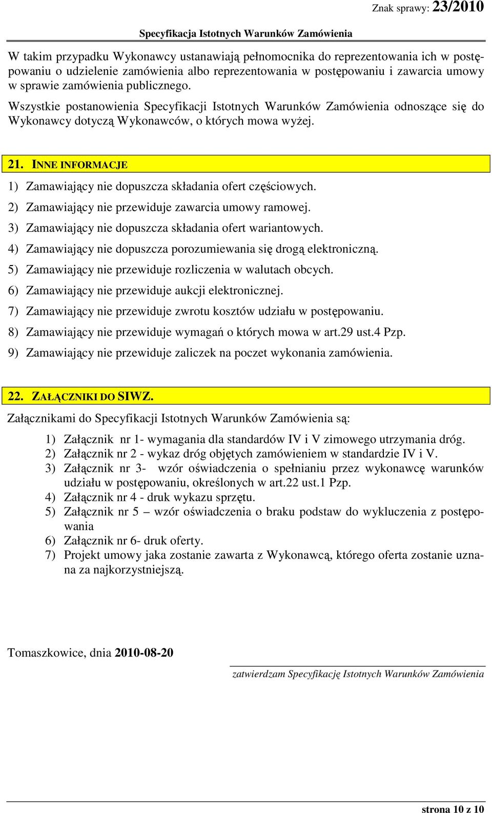 INNE INFORMACJE 1) Zamawiający nie dopuszcza składania ofert częściowych. 2) Zamawiający nie przewiduje zawarcia umowy ramowej. 3) Zamawiający nie dopuszcza składania ofert wariantowych.