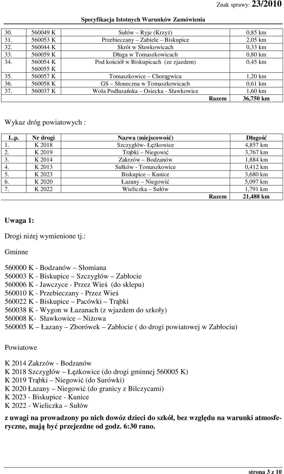 560037 K Wola Podłazańska Osiecka - Sławkowice 1,60 km Razem 36,750 km Wykaz dróg powiatowych : L.p. 1. Nr drogi K 2018 Nazwa (miejscowość) Szczygłów- Łężkowice Długość 4,857 km 2.