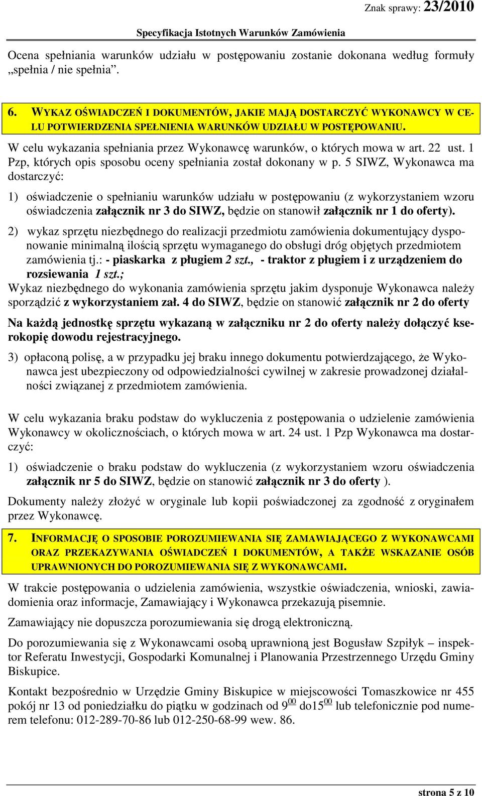 W celu wykazania spełniania przez Wykonawcę warunków, o których mowa w art. 22 ust. 1 Pzp, których opis sposobu oceny spełniania został dokonany w p.