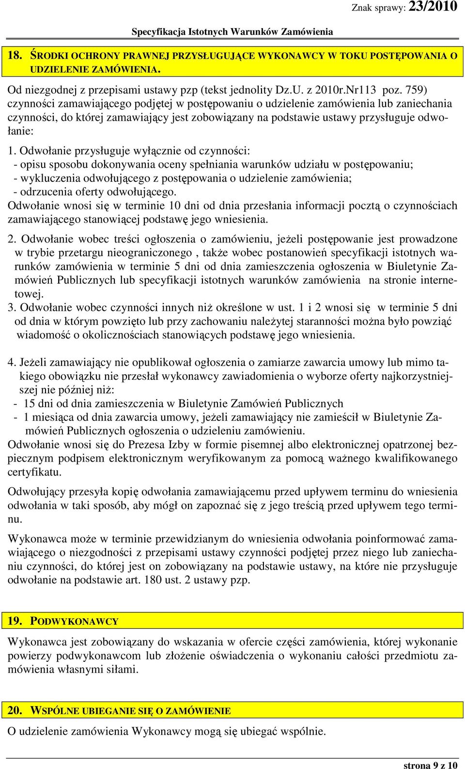 Odwołanie przysługuje wyłącznie od czynności: - opisu sposobu dokonywania oceny spełniania warunków udziału w postępowaniu; - wykluczenia odwołującego z postępowania o udzielenie zamówienia; -