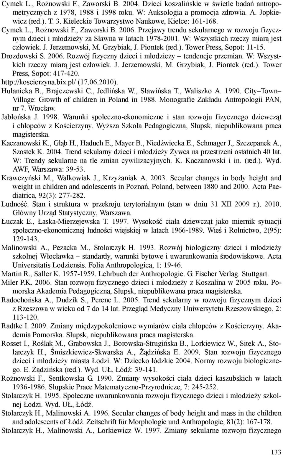 W: Wszystkich rzeczy miarą jest człowiek. J. Jerzemowski, M. Grzybiak, J. Piontek (red.). Tower Press, Sopot: 11-15. Drozdowski S. 2006. Rozwój fizyczny dzieci i młodzieŝy tendencje przemian.