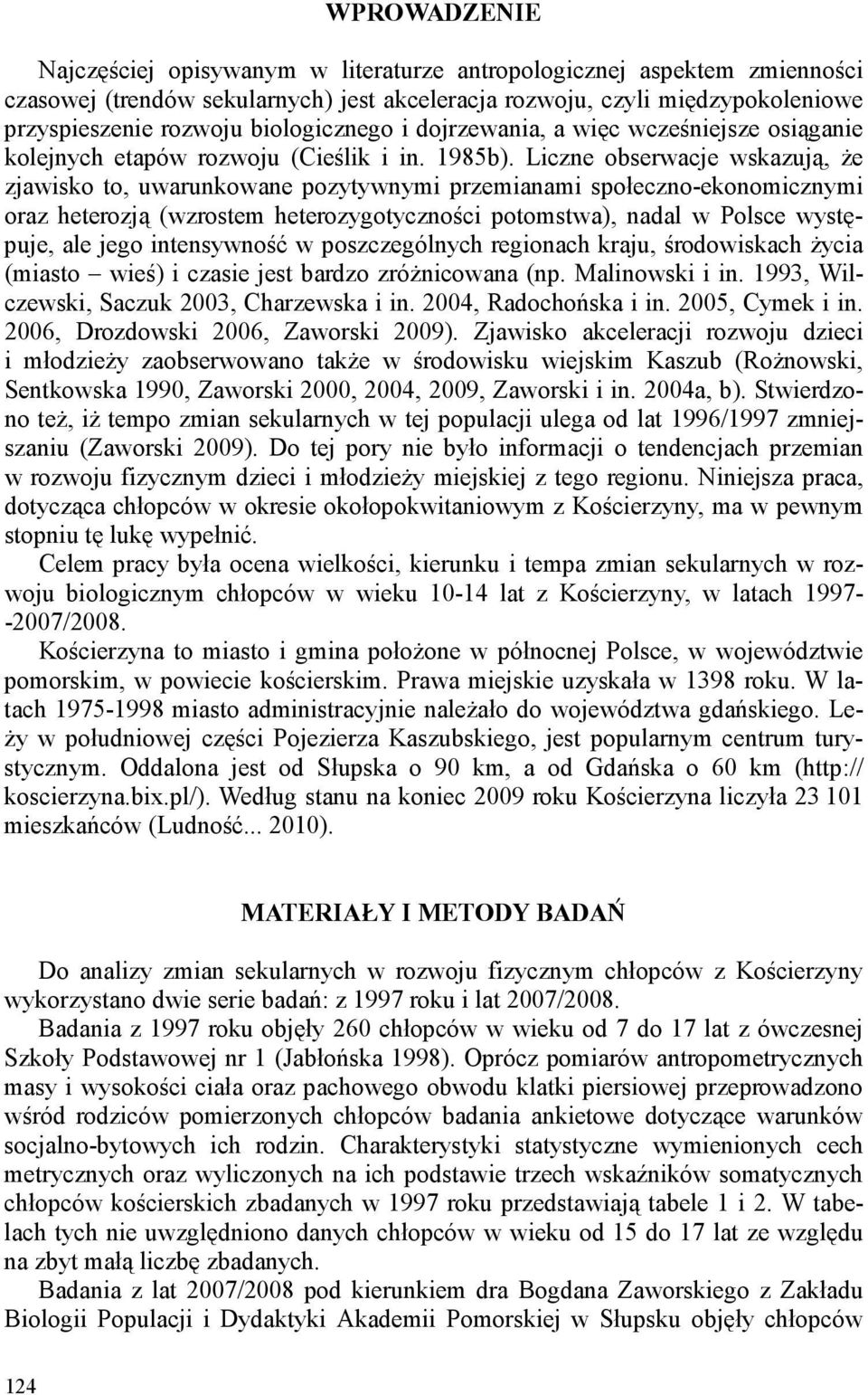 Liczne obserwacje wskazują, Ŝe zjawisko to, uwarunkowane pozytywnymi przemianami społeczno-ekonomicznymi oraz heterozją (wzrostem heterozygotyczności potomstwa), nadal w Polsce występuje, ale jego
