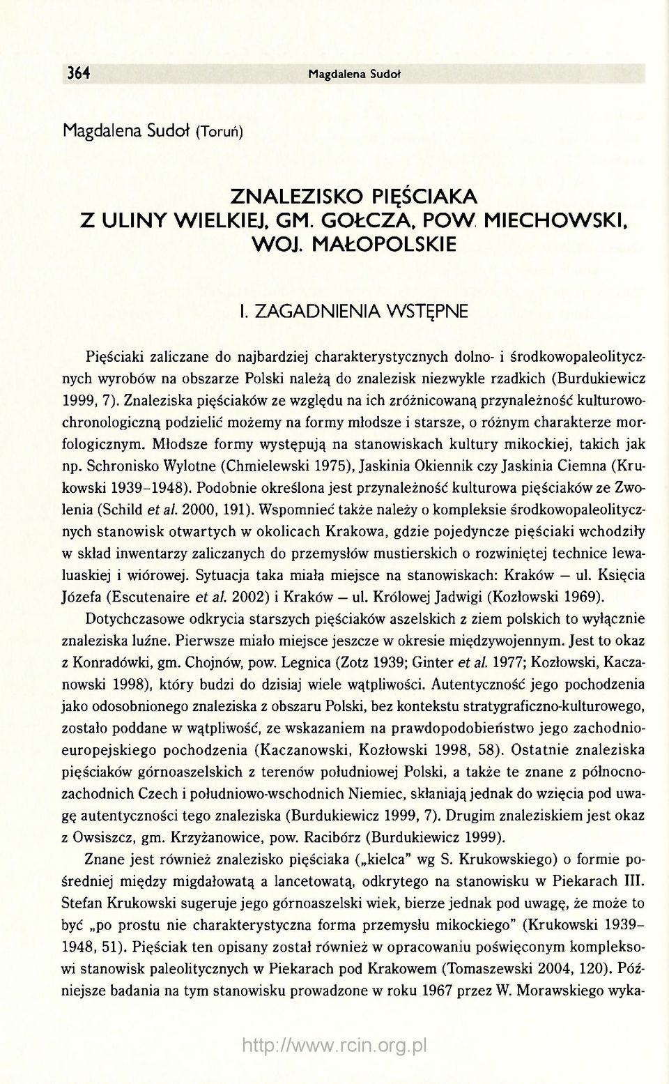 Znaleziska pięściaków ze względu na ich zróżnicowaną przynależność kulturowochronologiczną podzielić możemy na formy młodsze i starsze, o różnym charakterze morfologicznym.