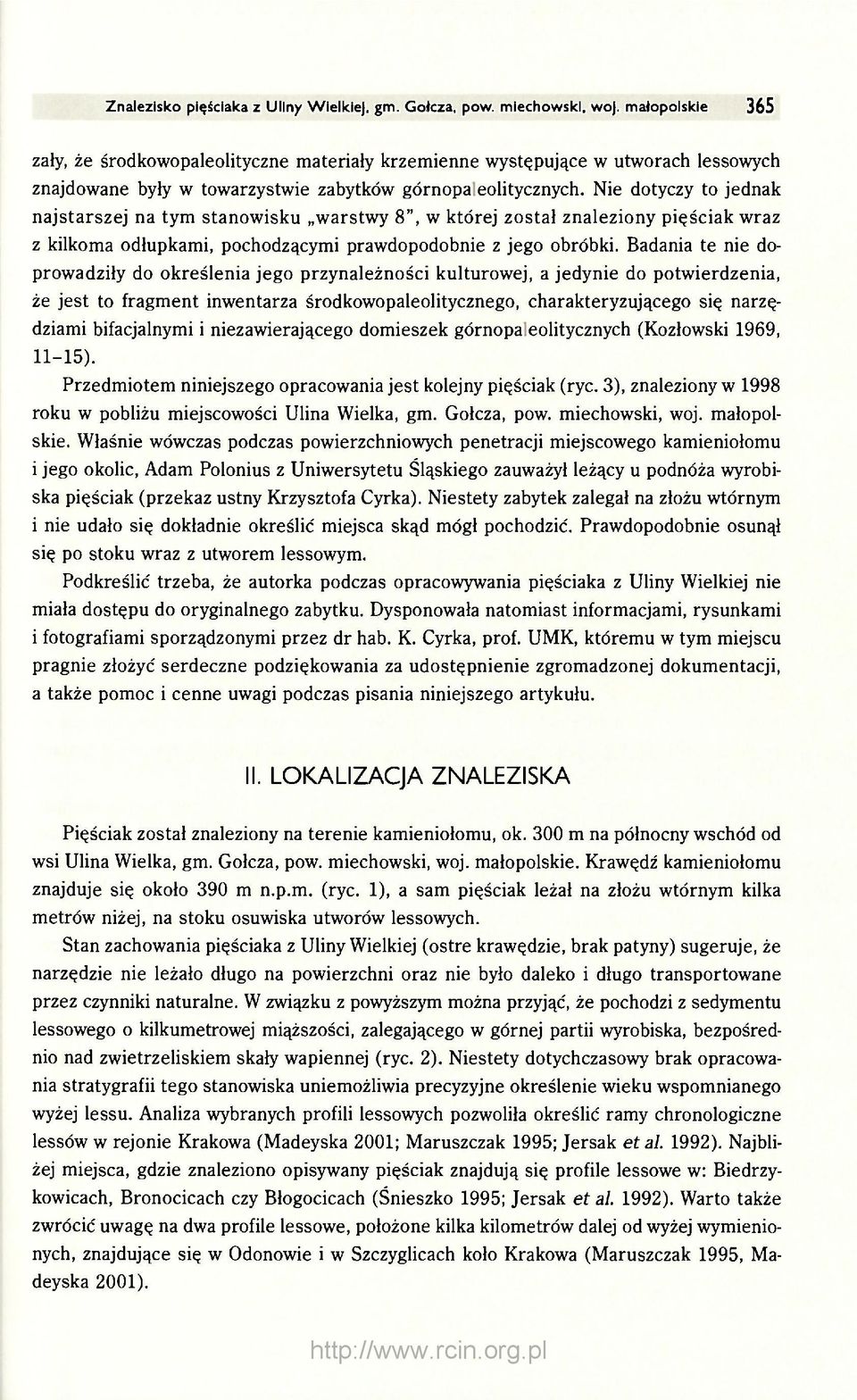 Nie dotyczy to jednak najstarszej na tym stanowisku warstwy 8", w której został znaleziony pięściak wraz z kilkoma odłupkami, pochodzącymi prawdopodobnie z jego obróbki.