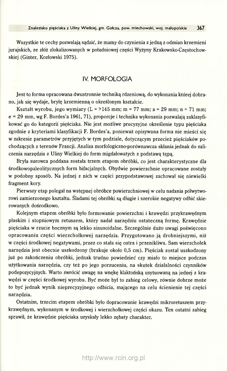 Kozłowski 1975). IV. MORFOLOGIA Jest to forma opracowana dwustronnie techniką rdzeniową, do wykonania której dobrano, jak się wydaje, bryłę krzemienną o określonym kształcie.