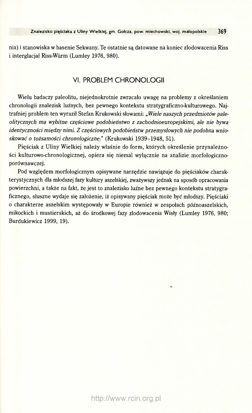 PROBLEM CHRONOLOGII Wielu badaczy paleolitu, niejednokrotnie zwracało uwagę na problemy z określaniem chronologii znalezisk luźnych, bez pewnego kontekstu stratygraficzno-kulturowego.