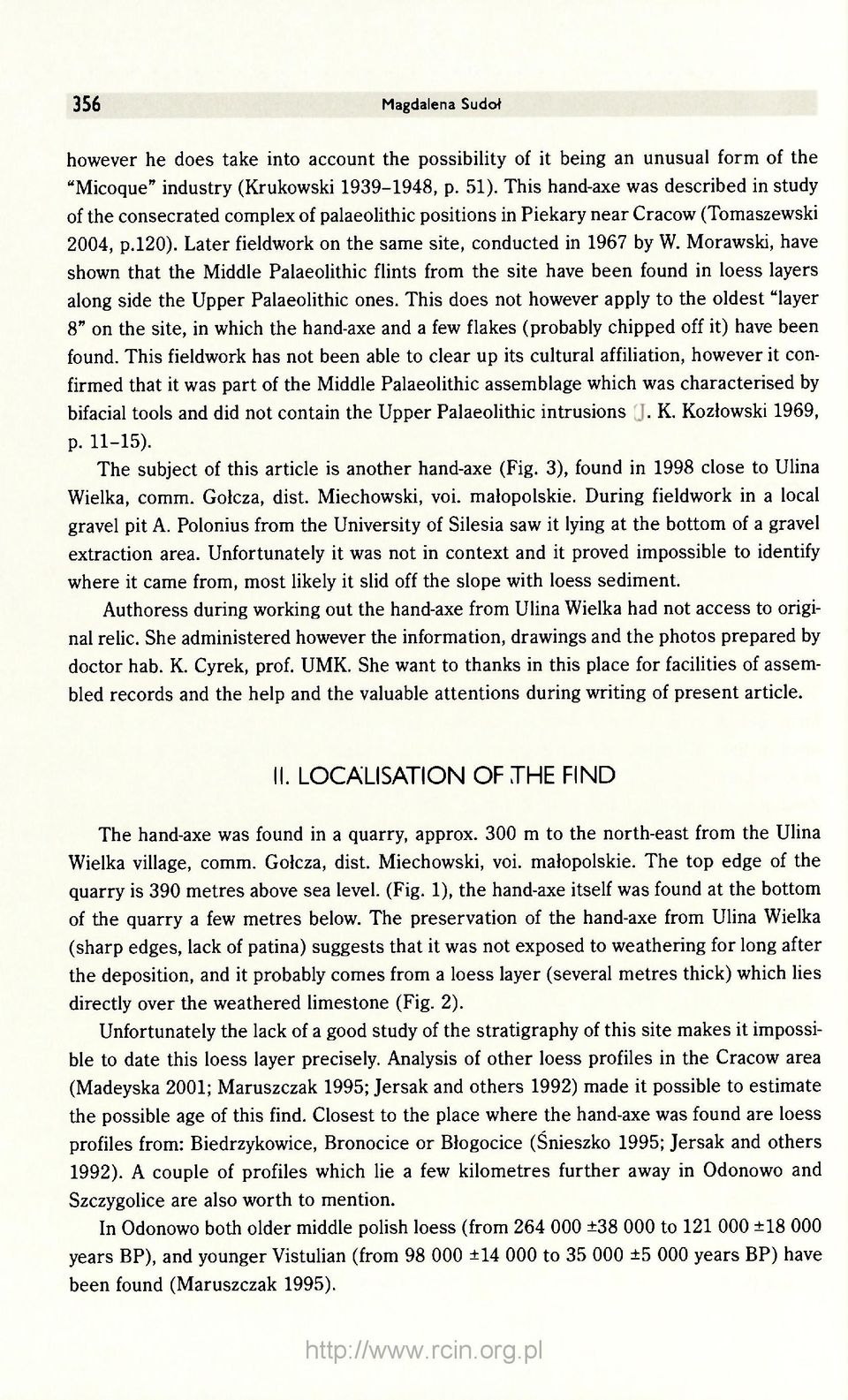 Morawski, have shown that the Middle Palaeolithic flints from the site have been found in loess layers along side the Upper Palaeolithic ones.