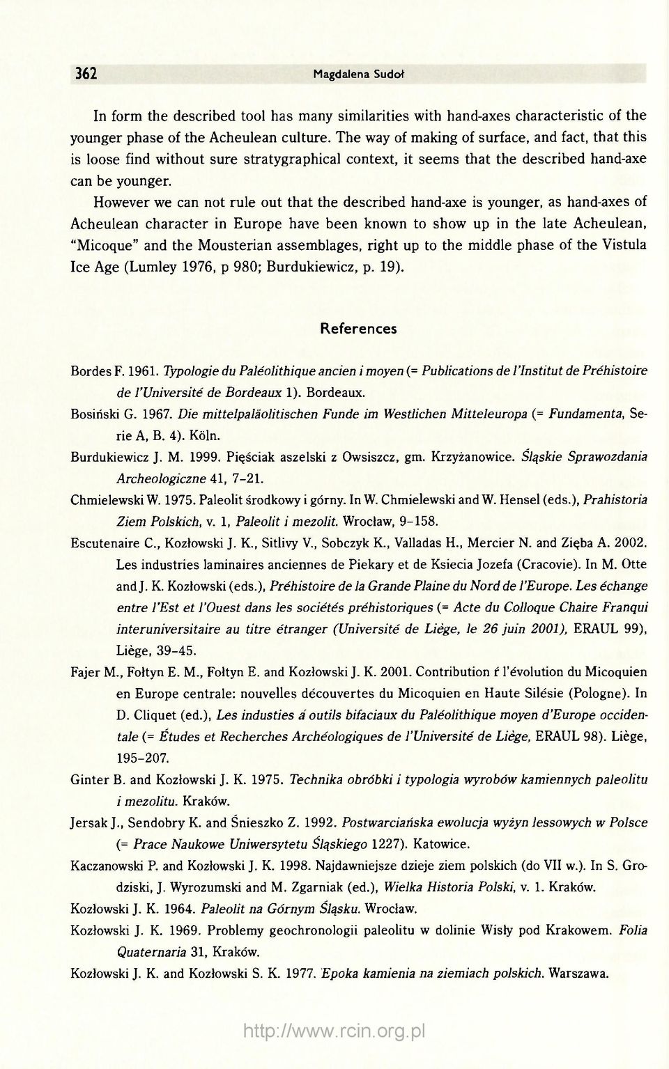 However we can not rule out that the described hand-axe is younger, as hand-axes of Acheulean character in Europe have been known to show up in the late Acheulean, "Micoque" and the Mousterian