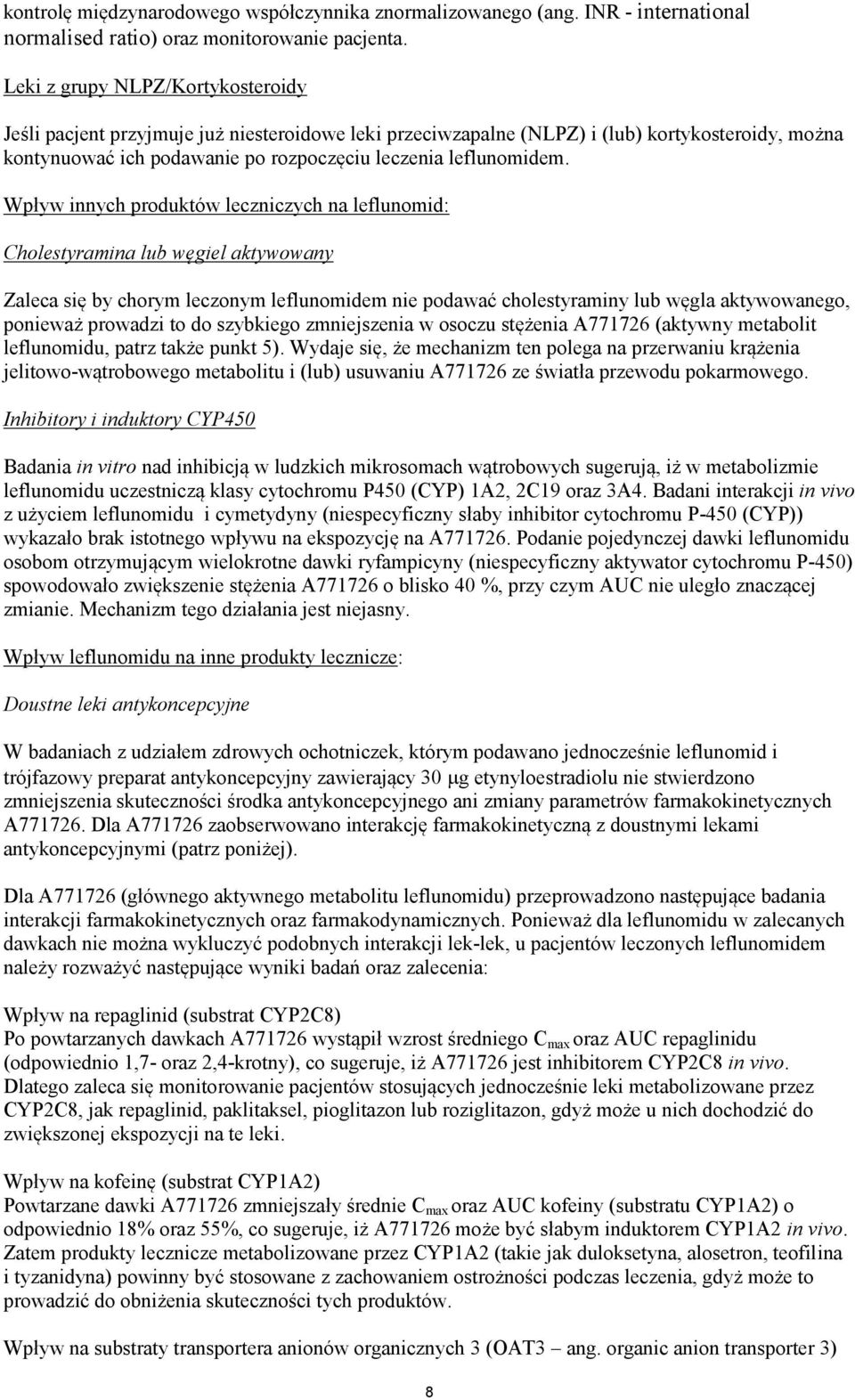 Wpływ innych produktów leczniczych na leflunomid: Cholestyramina lub węgiel aktywowany Zaleca się by chorym leczonym leflunomidem nie podawać cholestyraminy lub węgla aktywowanego, ponieważ prowadzi