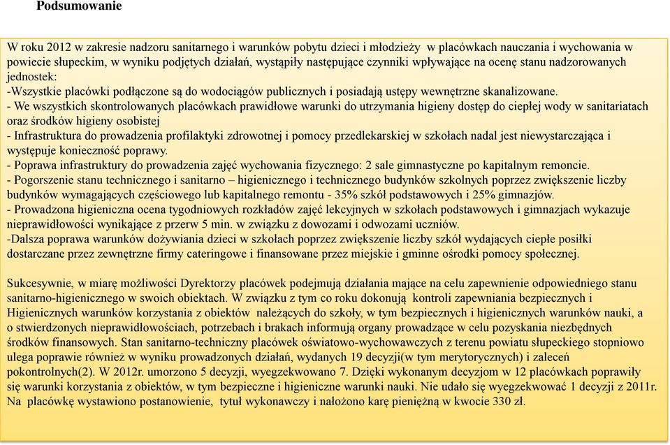 - We wszystkich skontrolowanych placówkach prawidłowe warunki do utrzymania higieny dostęp do ciepłej wody w sanitariatach oraz środków higieny osobistej - Infrastruktura do prowadzenia profilaktyki