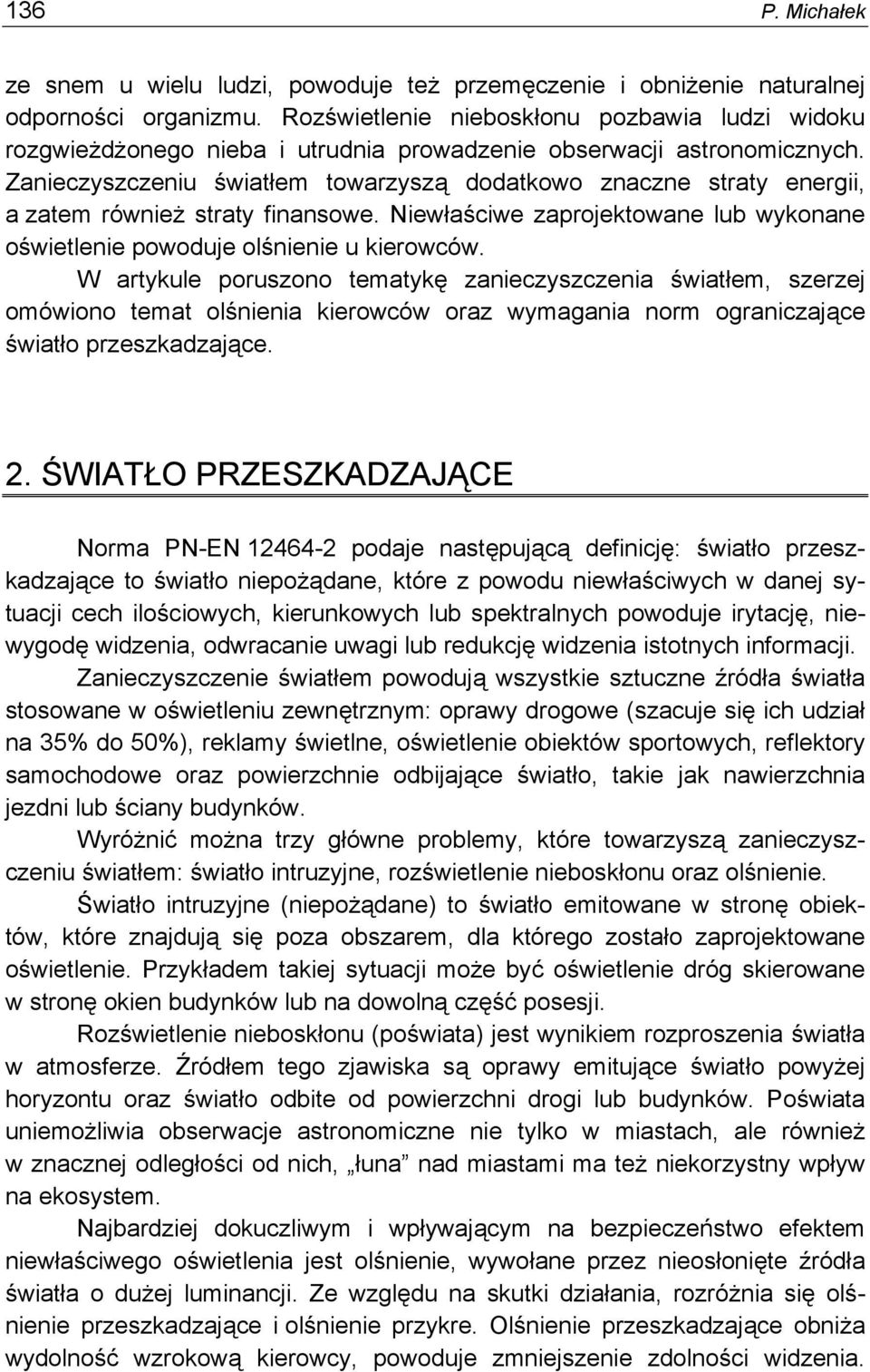 Zanieczyszczeniu światłem towarzyszą dodatkowo znaczne straty energii, a zatem również straty finansowe. Niewłaściwe zaprojektowane lub wykonane oświetlenie powoduje olśnienie u kierowców.
