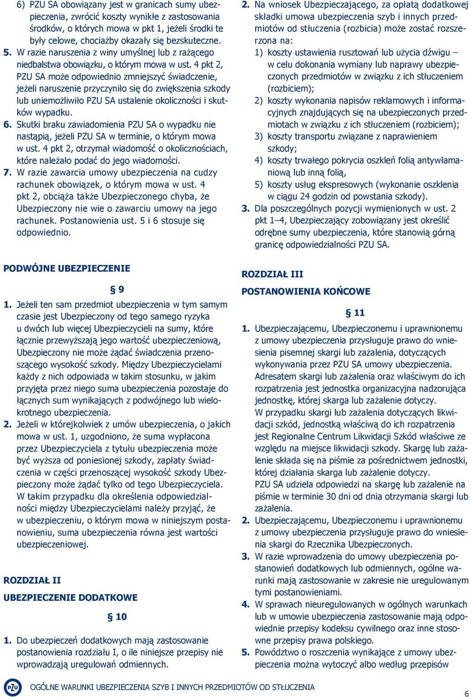 4 pkt 2, PZU SA może odpowiednio zmniejszyć świadczenie, jeżeli naruszenie przyczyniło się do zwiększenia szkody lub uniemożliwiło PZU SA ustalenie okoliczności i skutków wypadku. 6.