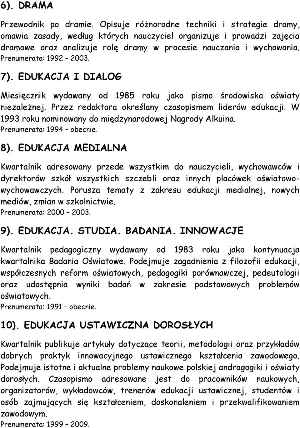 Prenumerata: 1992 2003. 7). EDUKACJA I DIALOG Miesięcznik wydawany od 1985 roku jako pismo środowiska oświaty niezależnej. Przez redaktora określany czasopismem liderów edukacji.