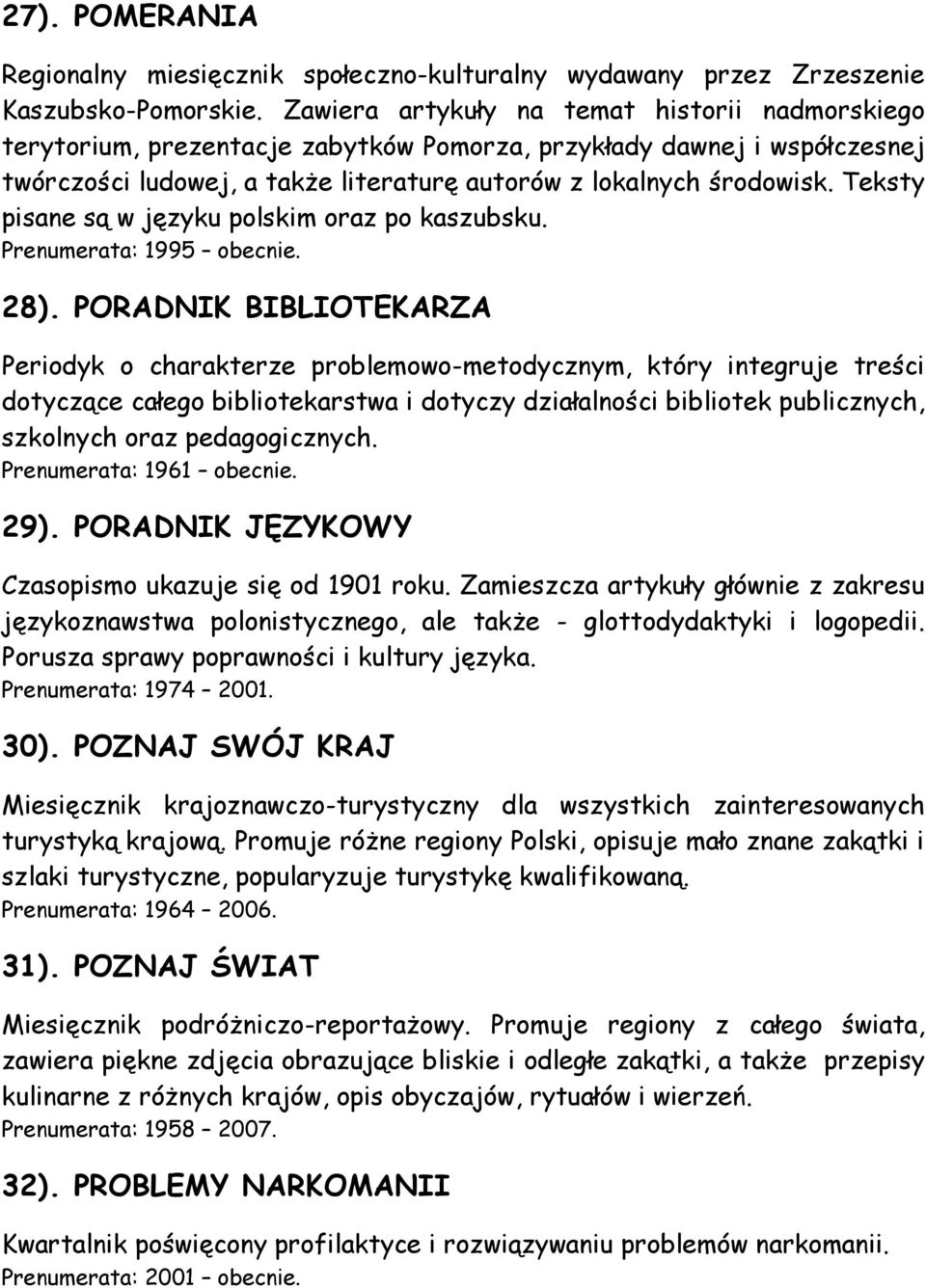 Teksty pisane są w języku polskim oraz po kaszubsku. Prenumerata: 1995 obecnie. 28).