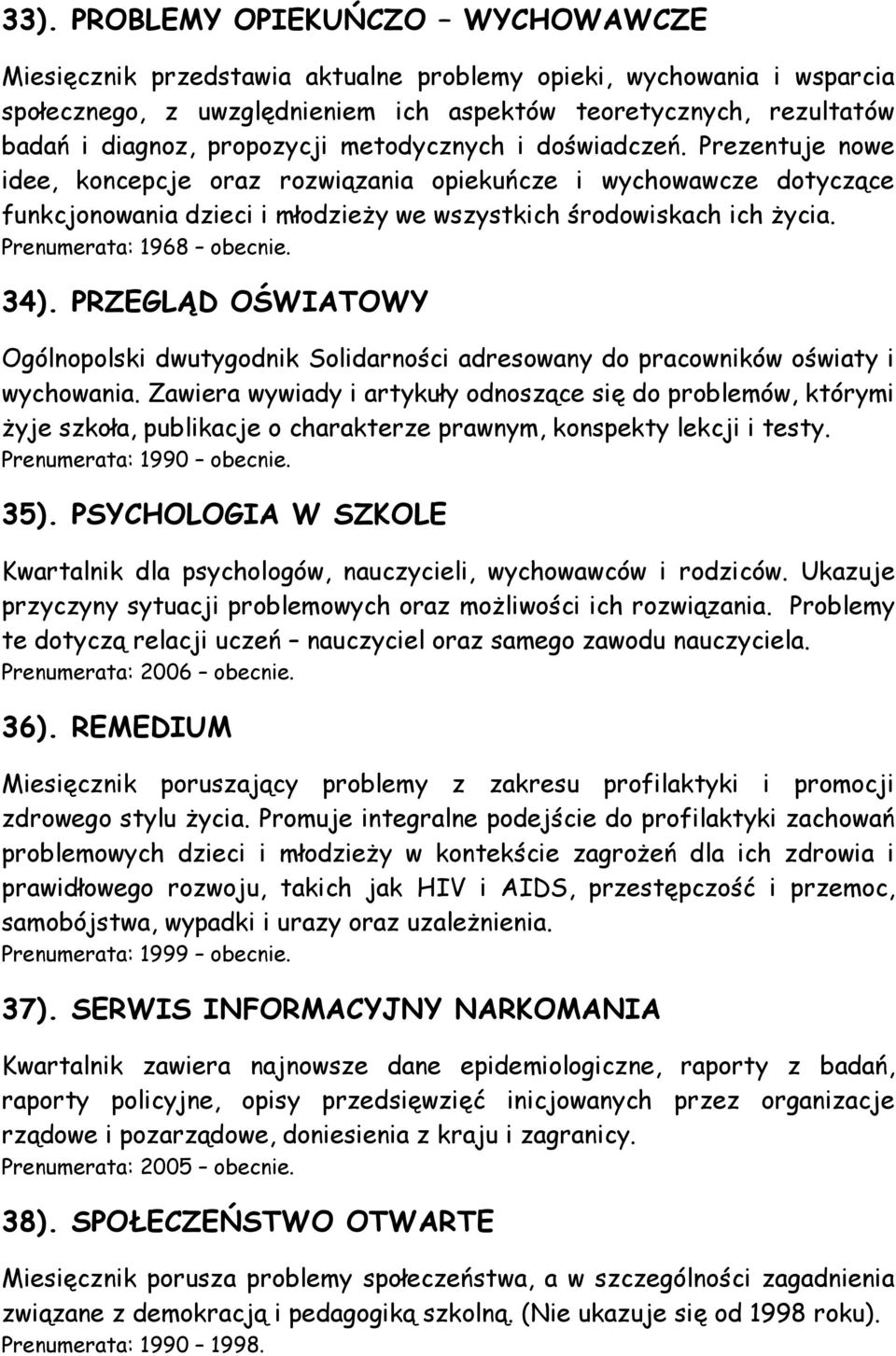 Prenumerata: 1968 obecnie. 34). PRZEGLĄD OŚWIATOWY Ogólnopolski dwutygodnik Solidarności adresowany do pracowników oświaty i wychowania.