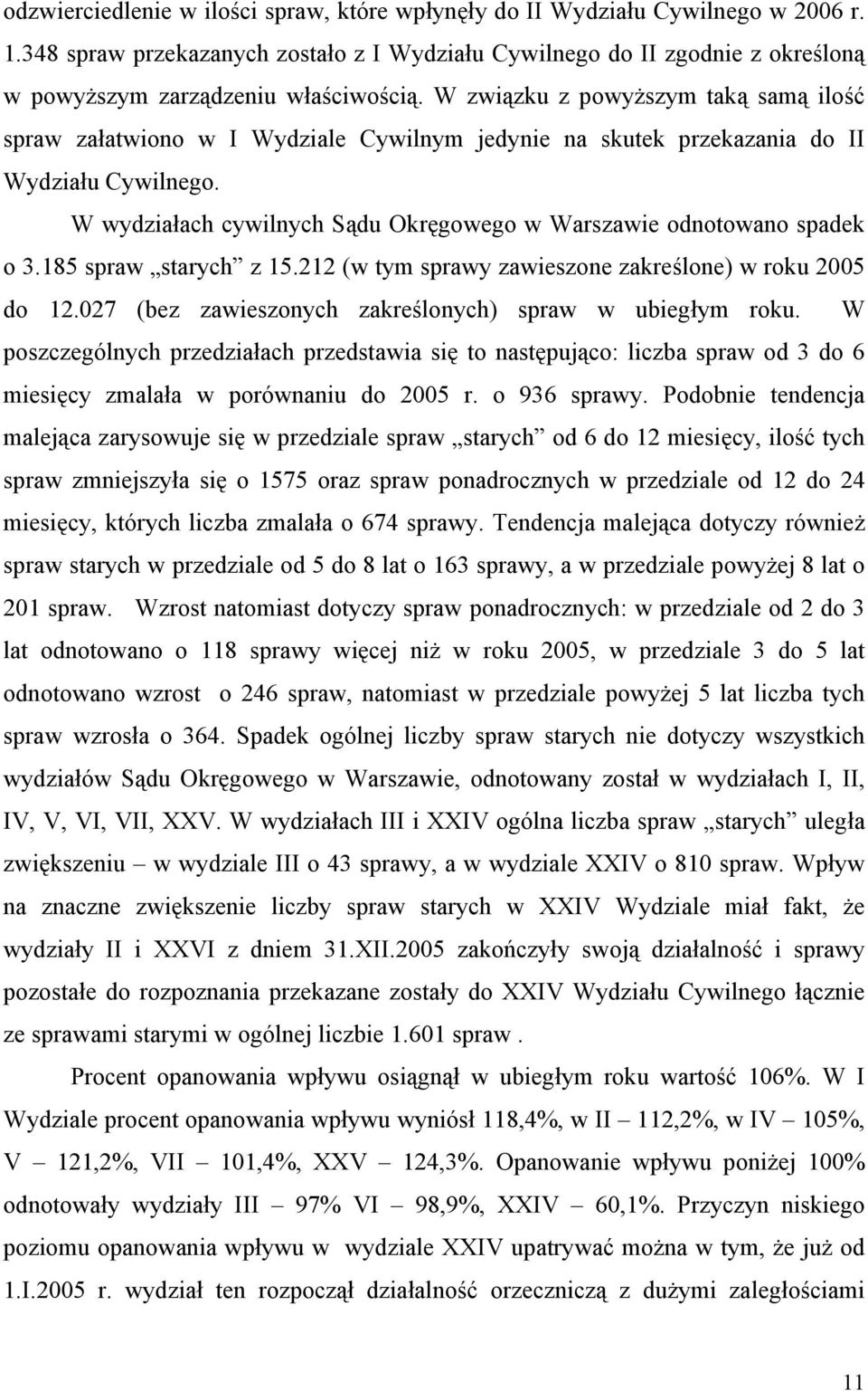W związku z powyższym taką samą ilość spraw załatwiono w I Wydziale Cywilnym jedynie na skutek przekazania do II Wydziału Cywilnego.