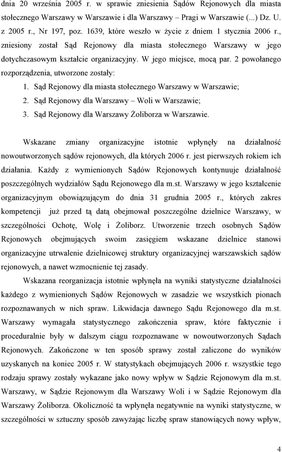 2 powołanego rozporządzenia, utworzone zostały: 1. Sąd Rejonowy dla miasta stołecznego Warszawy w Warszawie; 2. Sąd Rejonowy dla Warszawy Woli w Warszawie; 3.