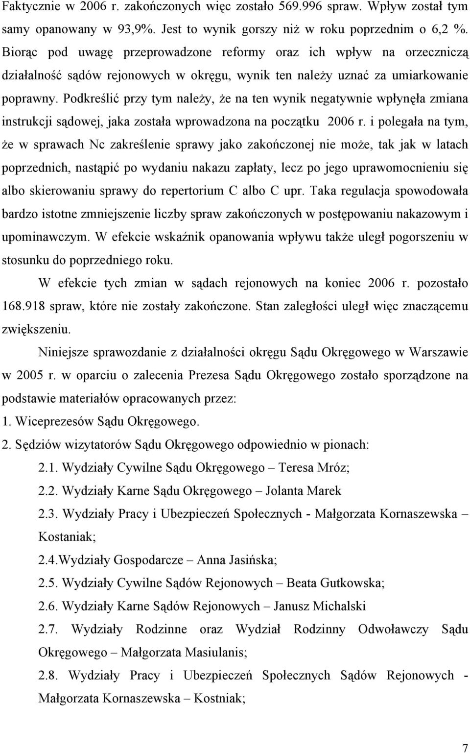 Podkreślić przy tym należy, że na ten wynik negatywnie wpłynęła zmiana instrukcji sądowej, jaka została wprowadzona na początku 2006 r.