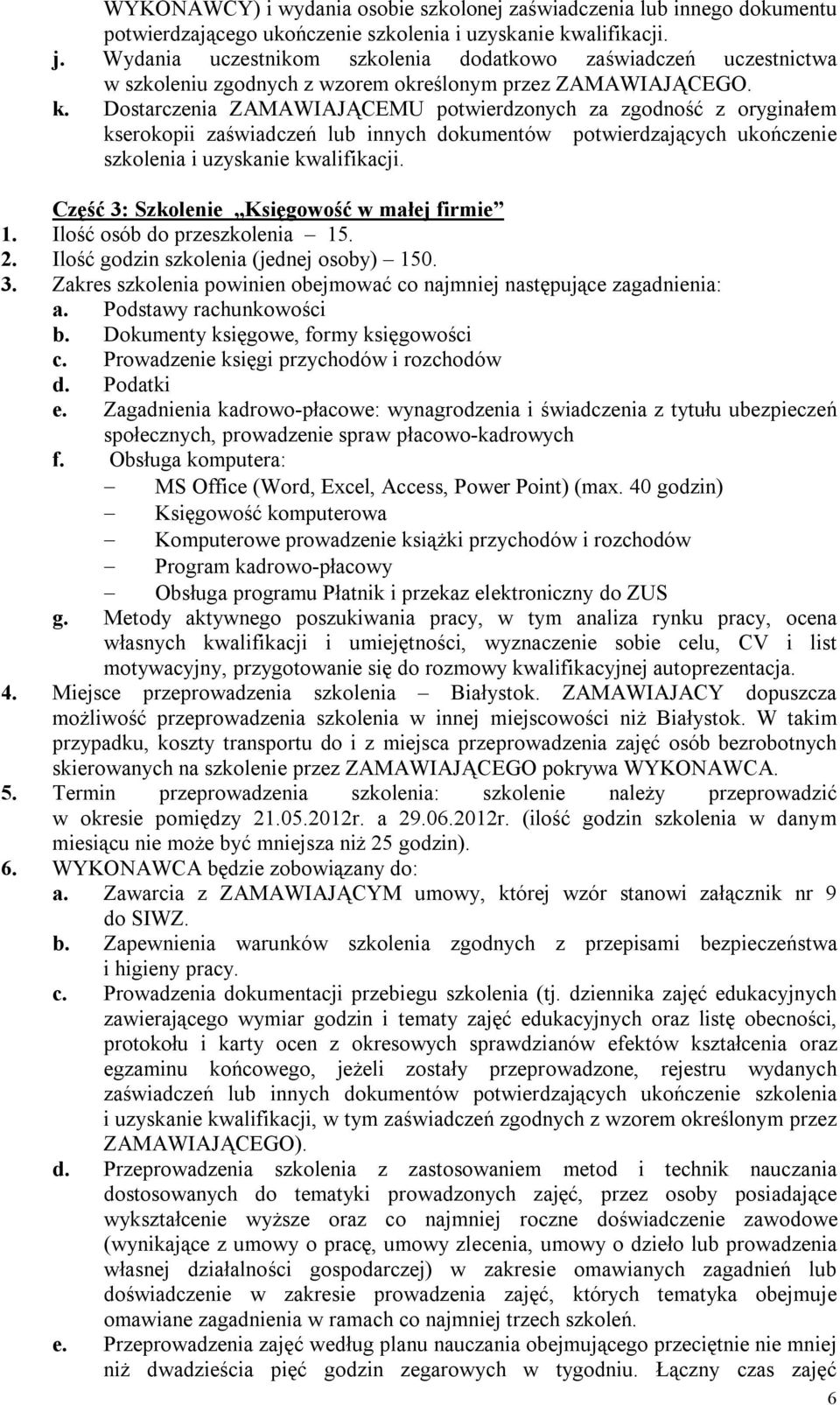 Dostarczenia ZAMAWIAJĄCEMU potwierdzonych za zgodność z oryginałem kserokopii zaświadczeń lub innych dokumentów potwierdzających ukończenie szkolenia i uzyskanie kwalifikacji.