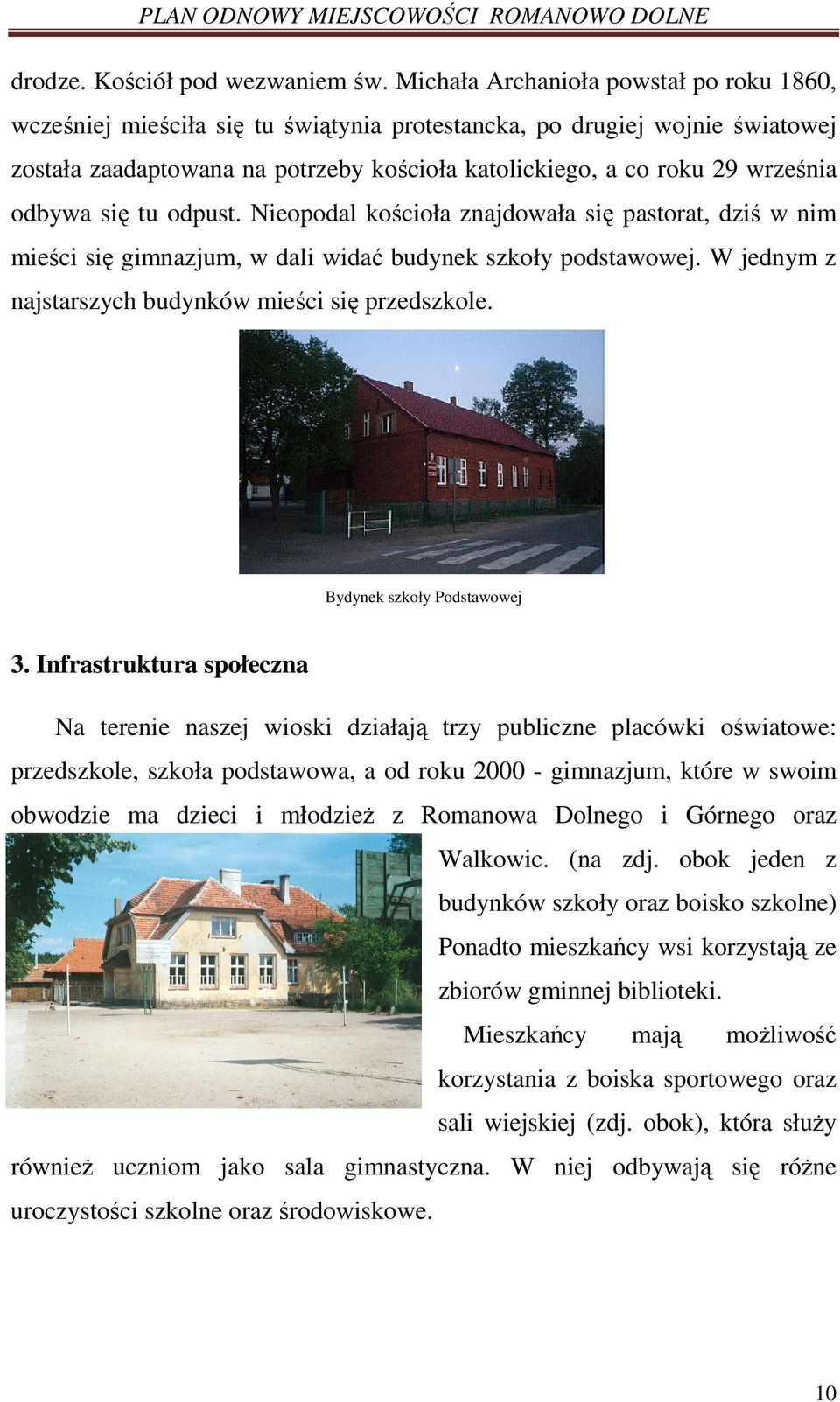 odbywa się tu odpust. Nieopodal kościoła znajdowała się pastorat, dziś w nim mieści się gimnazjum, w dali widać budynek szkoły podstawowej. W jednym z najstarszych budynków mieści się przedszkole.