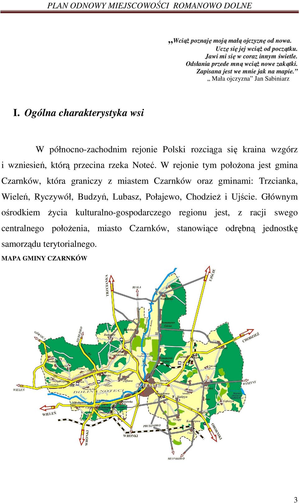 Ogólna charakterystyka wsi W północno-zachodnim rejonie Polski rozciąga się kraina wzgórz i wzniesień, którą przecina rzeka Noteć.